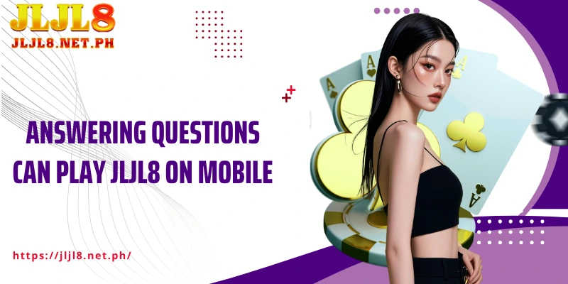 Answering questions Can play JLJL8 on mobile