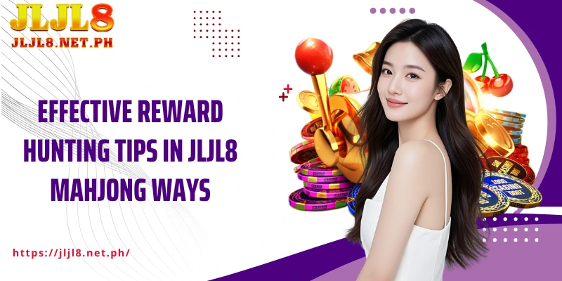 Effective Reward Hunting Tips in JLJL8 Mahjong Ways