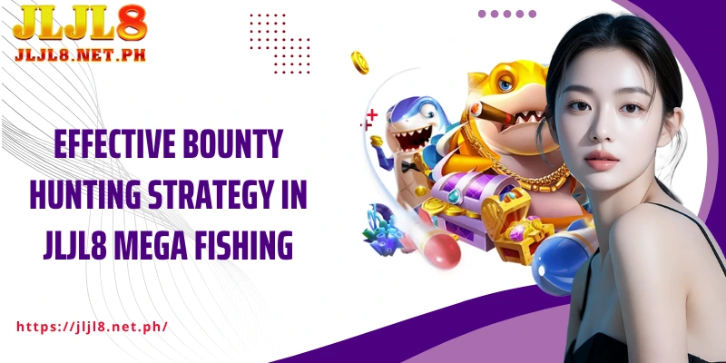 Effective bounty hunting strategy in JLJL8 Mega Fishing