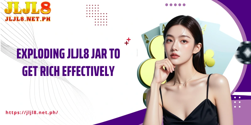 Exploding JLJL8 jar to get rich effectively