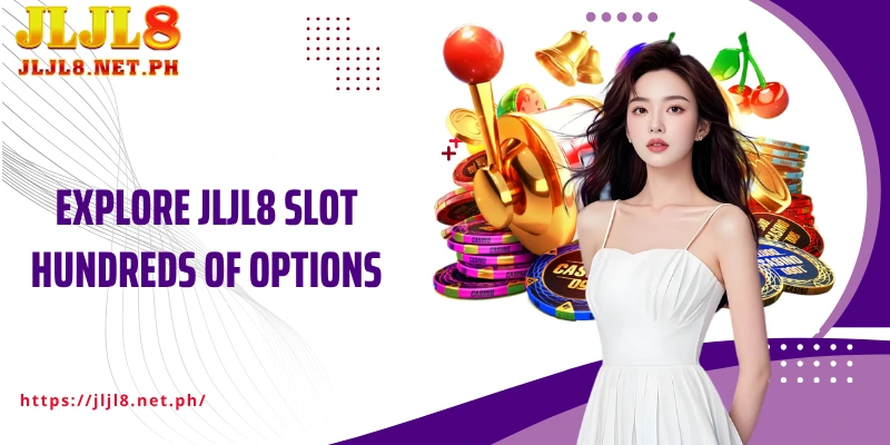 Explore JLJL8 Slot hundreds of options