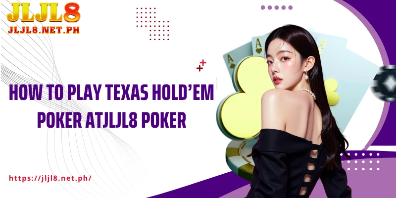 How to play Texas Hold’em Poker atJLJL8 Poker