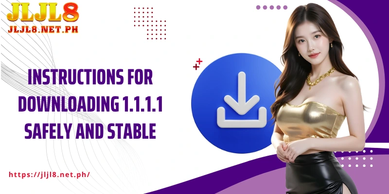 Instructions for Downloading 1.1.1.1 Safely and Stable