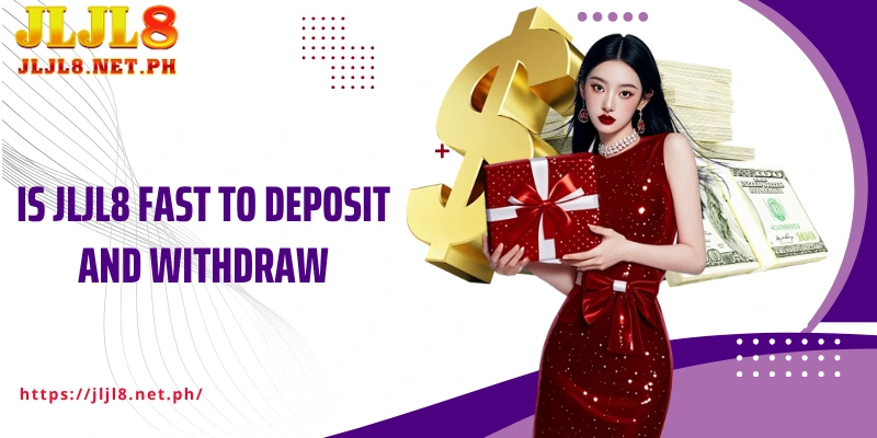 Is JLJL8 fast to deposit and withdraw