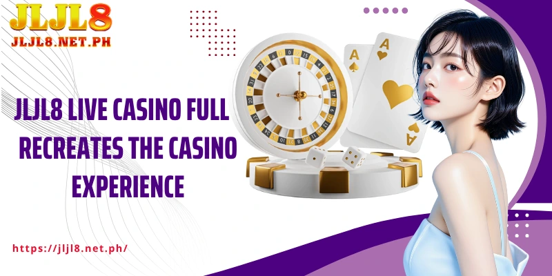 JLJL8 Live Casino fully recreates the casino experience