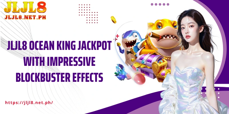 JLJL8 Ocean King Jackpot with impressive blockbuster effects