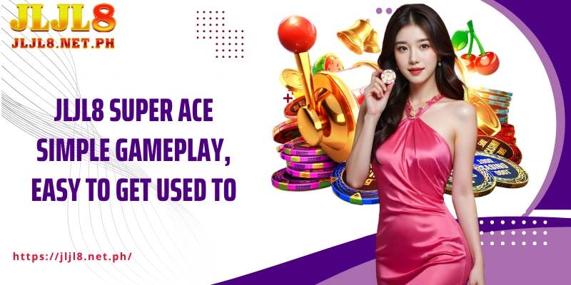 JLJL8 Super ACE simple gameplay, easy to get used to