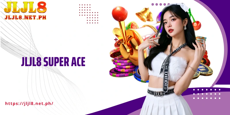 JLJL8 Super ACE