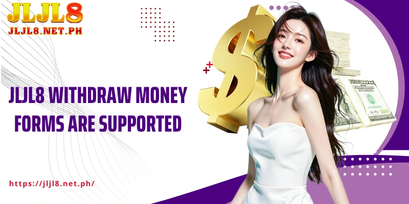 JLJL8 Withdraw money forms are supported