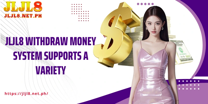 JLJL8 Withdraw money system supports a variety of