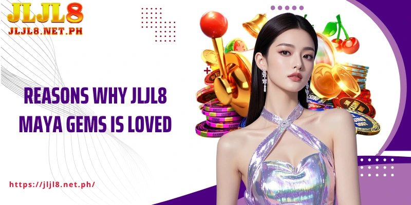 Reasons why JLJL8 Maya Gems is loved