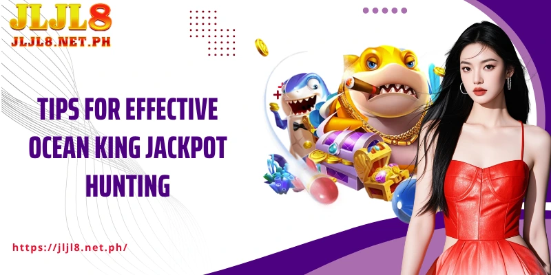 Tips for effective Ocean King Jackpot hunting