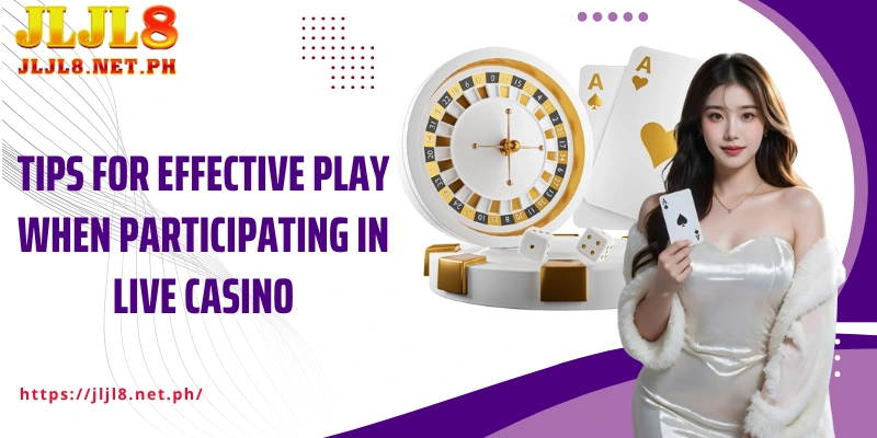Tips for effective play when participating in Live Casino