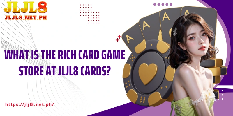 What is the rich card game store at JLJL8 Cards?