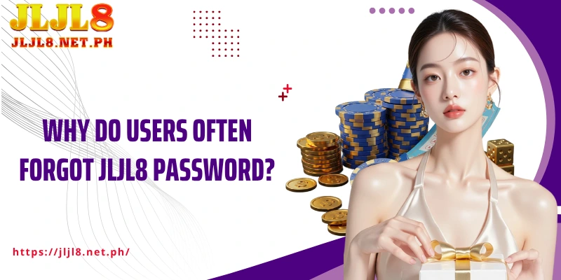 Why do users often Forgot JLJL8 password?