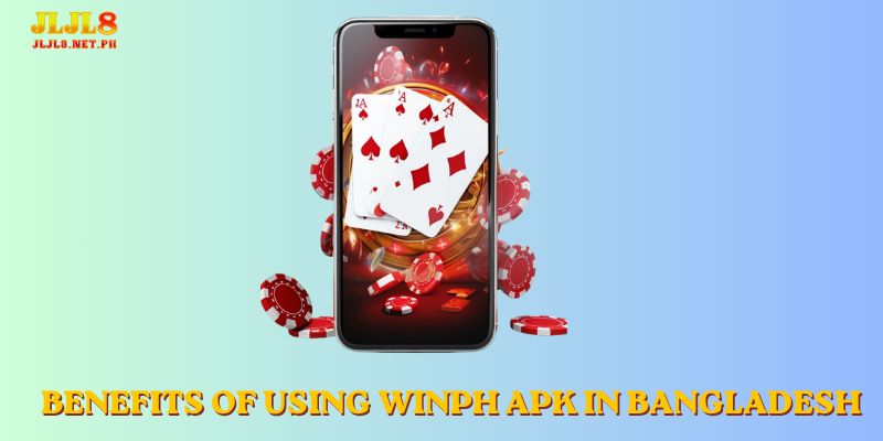 Benefits of Using WINPH APK in Bangladesh